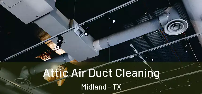 Attic Air Duct Cleaning Midland - TX