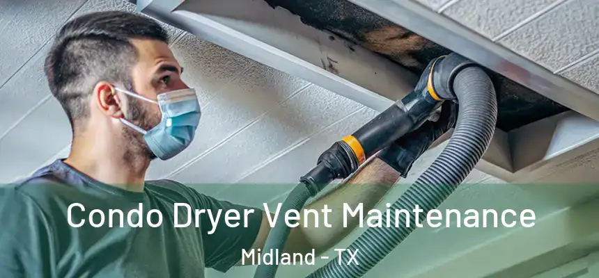 Condo Dryer Vent Maintenance Midland - TX