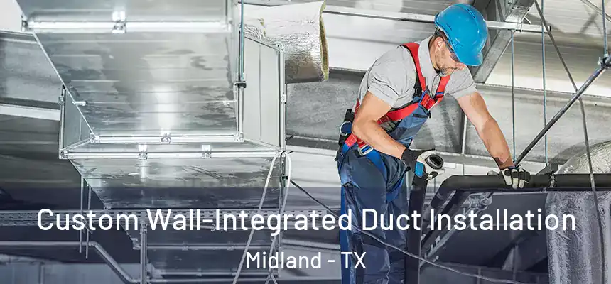  Custom Wall-Integrated Duct Installation Midland - TX