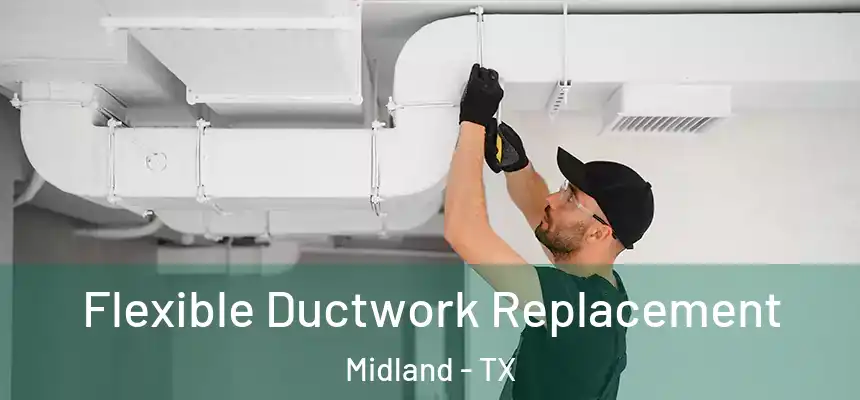 Flexible Ductwork Replacement Midland - TX